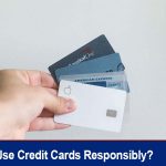 How to Use Credit Cards Responsibly?