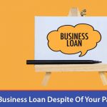 How To Get A Business Loan Despite Of Your Past